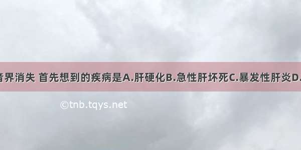 叩诊 肝浊音界消失 首先想到的疾病是A.肝硬化B.急性肝坏死C.暴发性肝炎D.胃肠胀气E.