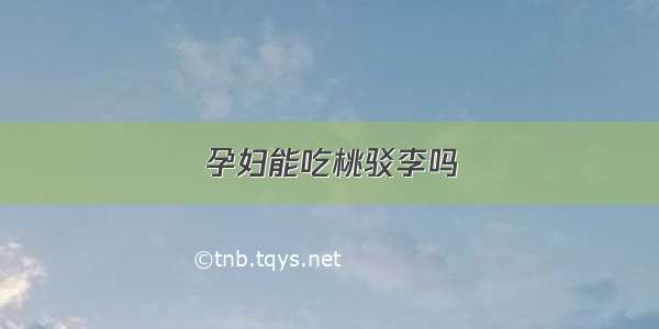 孕妇能吃桃驳李吗