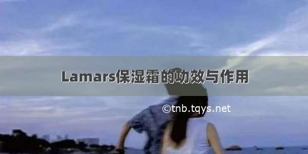 Lamars保湿霜的功效与作用