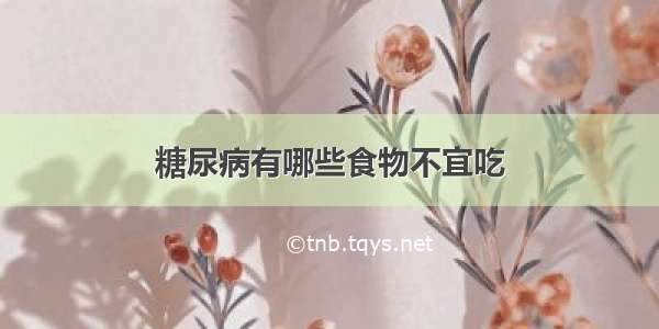 糖尿病有哪些食物不宜吃