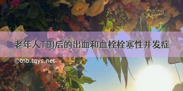 老年人TBI后的出血和血栓栓塞性并发症