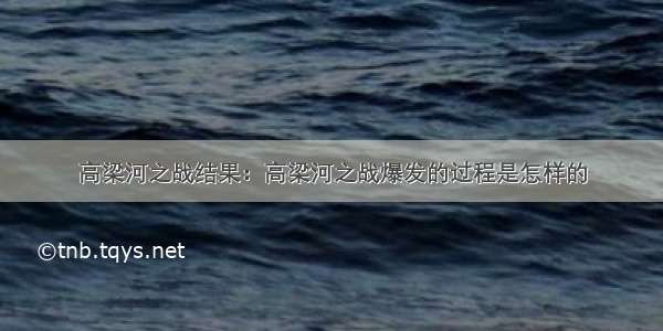 高梁河之战结果：高梁河之战爆发的过程是怎样的