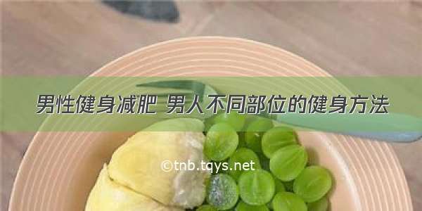 男性健身减肥 男人不同部位的健身方法