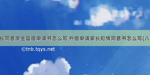 家长同意学生留宿申请书怎么写 外宿申请家长知情同意书怎么写(八篇)