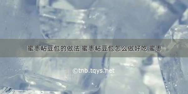 蜜枣粘豆包的做法 蜜枣粘豆包怎么做好吃 蜜枣