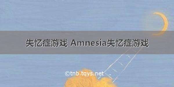 失忆症游戏 Amnesia失忆症游戏