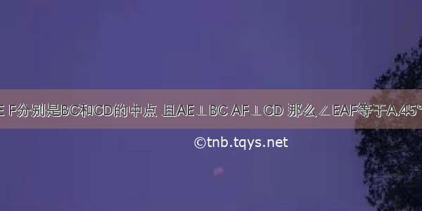 在菱形ABCD中 E F分别是BC和CD的中点 且AE⊥BC AF⊥CD 那么∠EAF等于A.45°B.55°C.60°D.75°