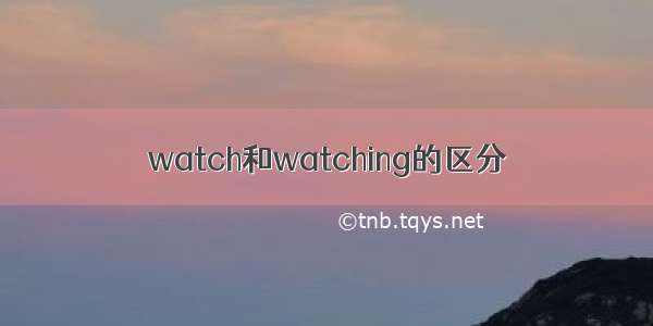 watch和watching的区分