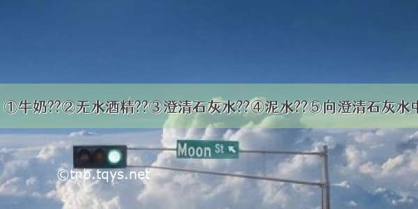 有下列物质：①牛奶??②无水酒精??③澄清石灰水??④泥水??⑤向澄清石灰水中通入少量CO