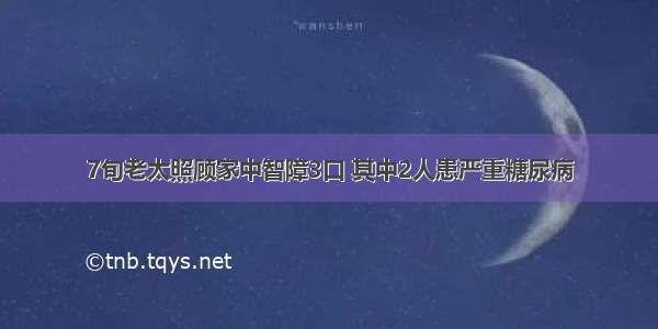 7旬老太照顾家中智障3口 其中2人患严重糖尿病