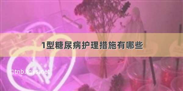 1型糖尿病护理措施有哪些