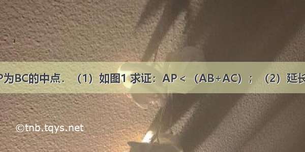 在△ABC中 点P为BC的中点．（1）如图1 求证：AP＜（AB+AC）；（2）延长AB到D 使得B