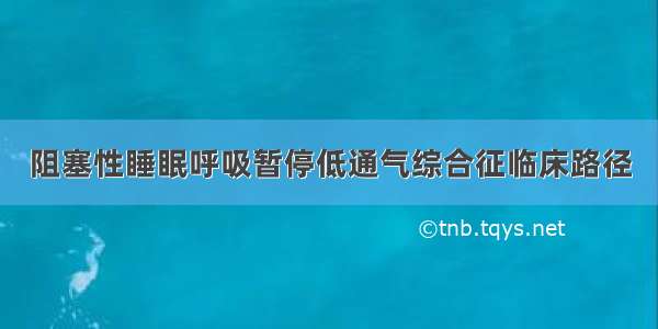 阻塞性睡眠呼吸暂停低通气综合征临床路径