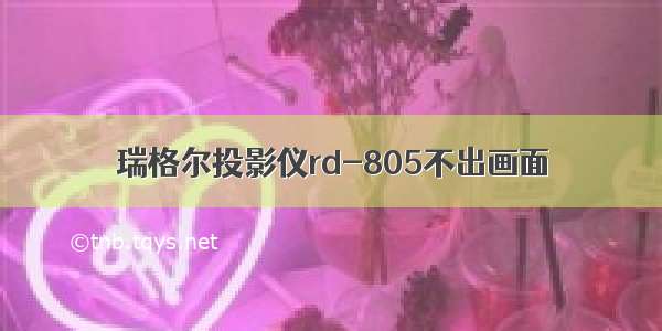 瑞格尔投影仪rd-805不出画面