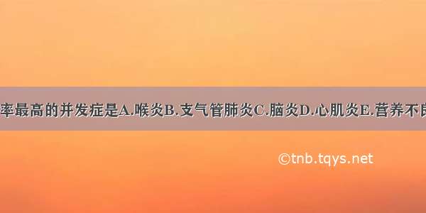 麻疹死亡率最高的并发症是A.喉炎B.支气管肺炎C.脑炎D.心肌炎E.营养不良ABCDE