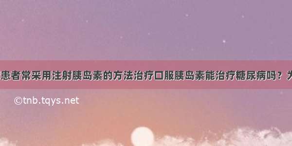 目前 糖尿病患者常采用注射胰岛素的方法治疗口服胰岛素能治疗糖尿病吗？为了探究这一