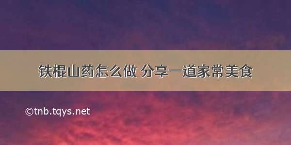 铁棍山药怎么做 分享一道家常美食