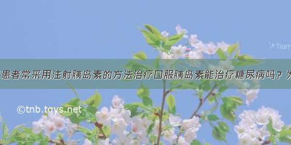 目前 糖尿病患者常采用注射胰岛素的方法治疗口服胰岛素能治疗糖尿病吗？为了探究这一