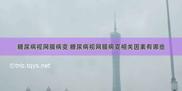 糖尿病视网膜病变 糖尿病视网膜病变相关因素有哪些