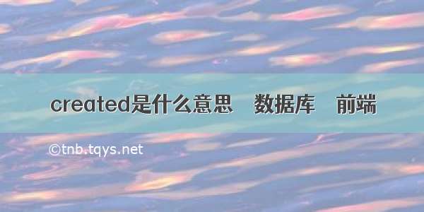 created是什么意思 – 数据库 – 前端