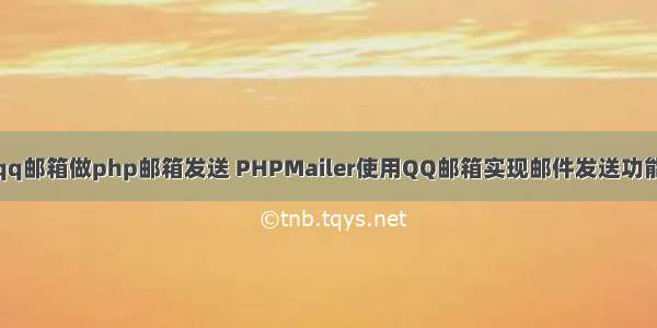 qq邮箱做php邮箱发送 PHPMailer使用QQ邮箱实现邮件发送功能