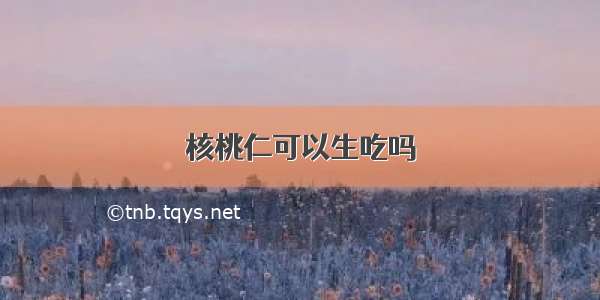 核桃仁可以生吃吗