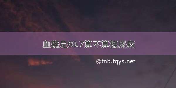 血糖是69.7算不算糖尿病