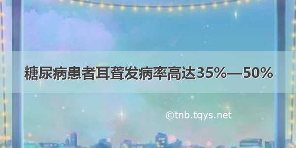 糖尿病患者耳聋发病率高达35%—50%