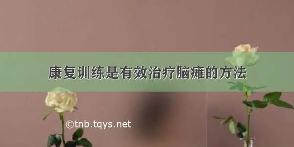 康复训练是有效治疗脑瘫的方法