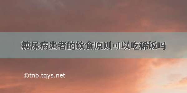 糖尿病患者的饮食原则可以吃稀饭吗