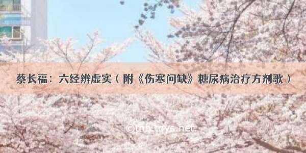 蔡长福：六经辨虚实（附《伤寒问缺》糖尿病治疗方剂歌）