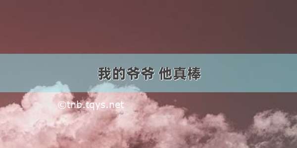 我的爷爷 他真棒