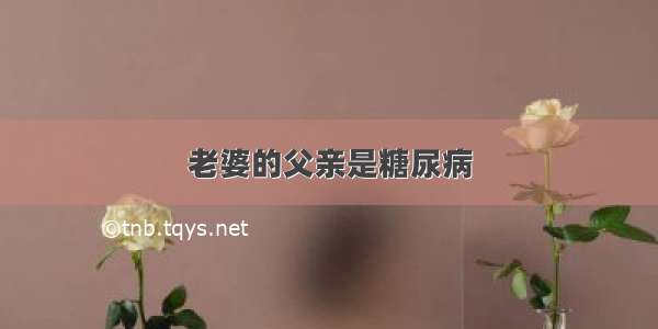 老婆的父亲是糖尿病