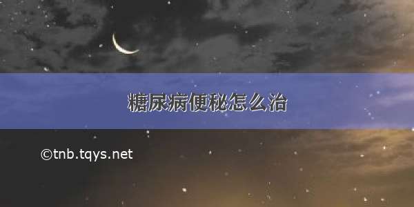 糖尿病便秘怎么治