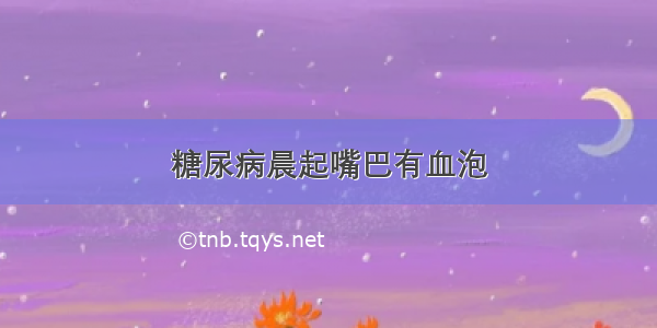 糖尿病晨起嘴巴有血泡