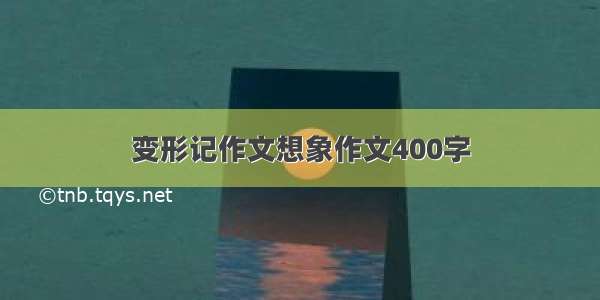 变形记作文想象作文400字