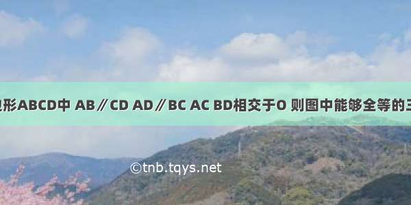 如图 在四边形ABCD中 AB∥CD AD∥BC AC BD相交于O 则图中能够全等的三角形共有_