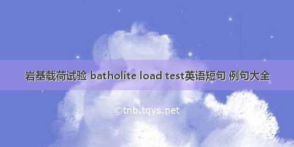 岩基载荷试验 batholite load test英语短句 例句大全