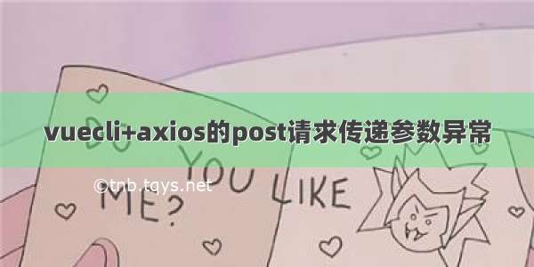 vuecli+axios的post请求传递参数异常