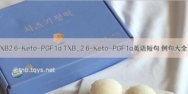 TXB2 6-Keto-PGF1a TXB_2 6-Keto-PGF1a英语短句 例句大全
