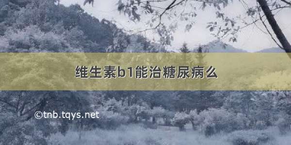 维生素b1能治糖尿病么