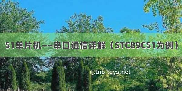 51单片机——串口通信详解（STC89C51为例）