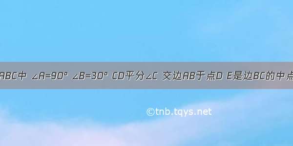 已知：如图 在Rt△ABC中 ∠A=90° ∠B=30° CD平分∠C 交边AB于点D E是边BC的中点．求证：DE⊥BC．