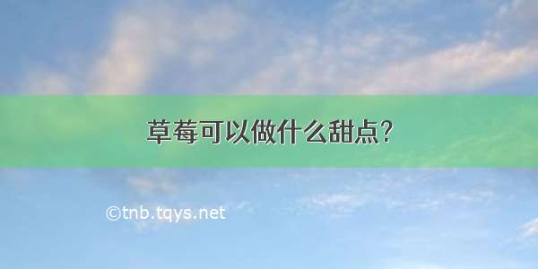 草莓可以做什么甜点?