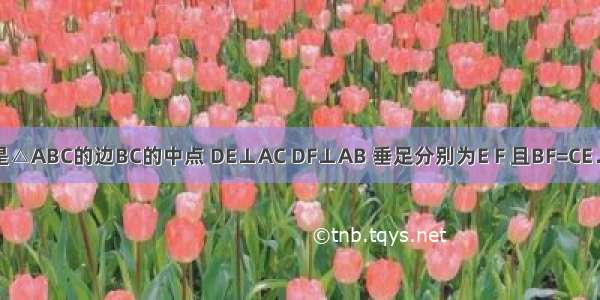 已知：点D是△ABC的边BC的中点 DE⊥AC DF⊥AB 垂足分别为E F 且BF=CE．求证：△A