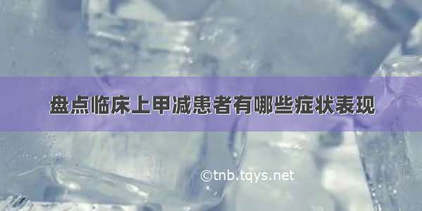 盘点临床上甲减患者有哪些症状表现