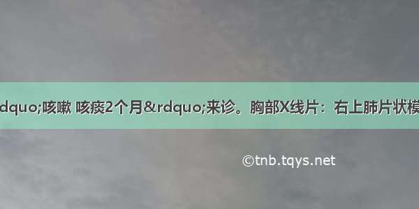 患者男 30岁 因&ldquo;咳嗽 咳痰2个月&rdquo;来诊。胸部X线片：右上肺片状模糊阴影。判断有无