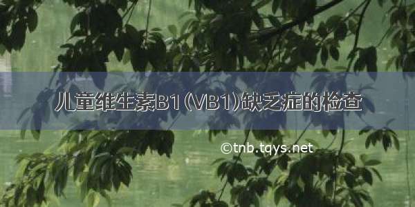 儿童维生素B1(VB1)缺乏症的检查