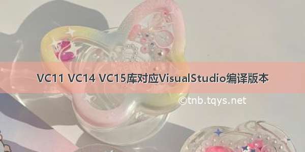 VC11 VC14 VC15库对应VisualStudio编译版本