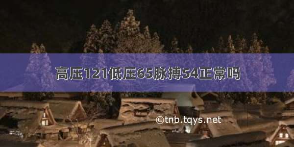 高压121低压65脉搏54正常吗